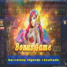 barcelona legends resultado